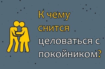 Що означає сон, в якому цілуєшся з небіжчиком — значення по сонникам 42