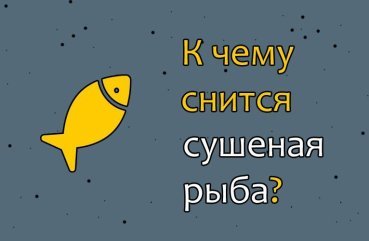 Що означає, якщо приснилася сушена риба — 32 тлумачення з популярним сонникам