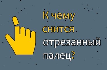 Що означає, якщо приснився відрізаний палець — точні трактування по 42 популярним сонникам