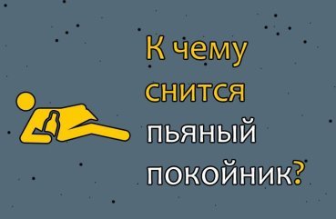 Як трактувати сон про пяному небіжчика — 42 значення