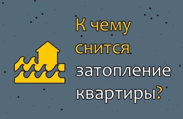 Що значить сон, в якому квартиру затопило — розшифровка сну по соннику 41