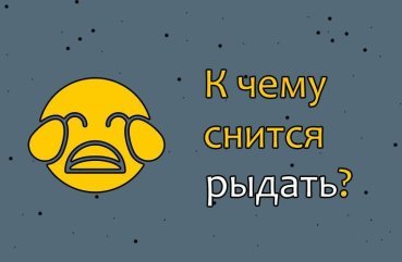 До чого сниться плакати навзрид чи бачити, як плаче інший — 30 точних трактувань