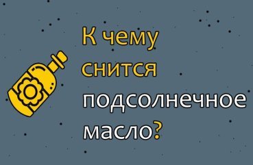 Як трактувати сновидіння про соняшникова олія — 42 точних значень