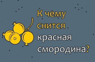 Як трактувати сон про червоній смородині — 43 точних значення