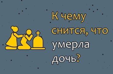 Як трактувати сон, в якому померла дочка — 38 значень Як трактувати сон, в якому померла дочка — 38 значень