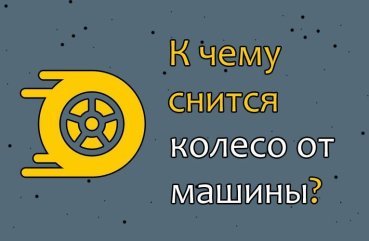 Як розшифрувати сон про колесо від машини — 33 значення Як розшифрувати сон про колесо від машини — 33 значення