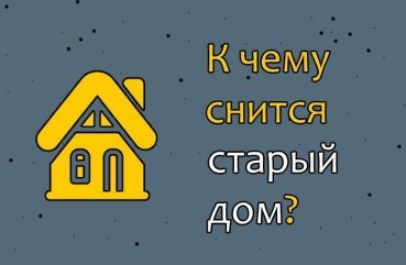 Як тлумачити сон про старий будинок — 40 значень за різними сонникам