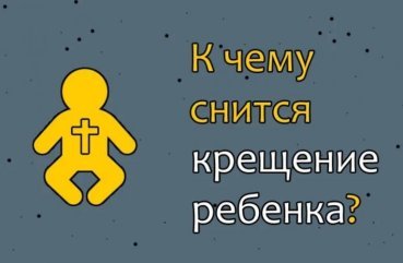 Як тлумачити сон про хрещення дитини — 38 точних значень за різними сонникам