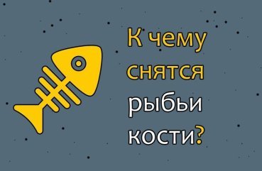 Що означають рибячі кістки у сні — 40 тлумачень