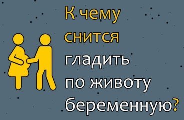 До чого сниться гладити вагітну жінку по животу  34 значення сну