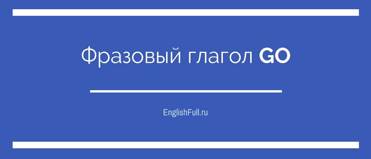 Фразовий дієслово go   найпопулярніші поєднання і фрази